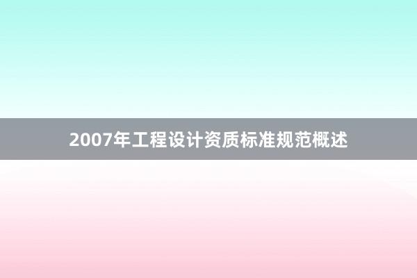 2007年工程设计资质标准规范概述